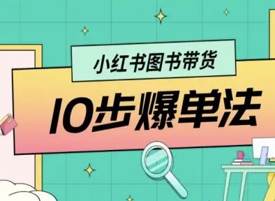 小红书图书带货10步爆单法，从0到1图书带货玩法_在线视频课程下载-51分享网