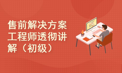 售前解决方案工程师透彻讲解视频课程 初级238元_在线视频课程下载-51分享网