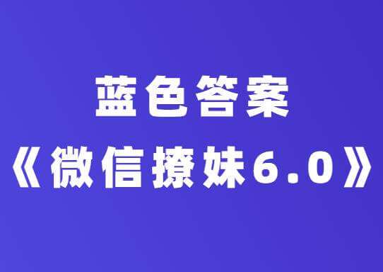 蓝色答案课程《微信撩妹6.0》_在线视频课程下载-51分享网